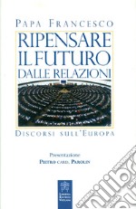 Ripensare il futuro dalle relazioni. Discorsi sull'Europa libro