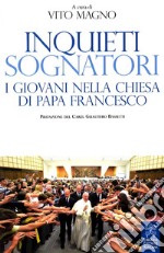 Inquieti sognatori. I giovani nella Chiesa di papa Francesco libro