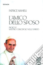 L'amico dello Sposo. Paolo VI maestro e discepolo nello spirito libro