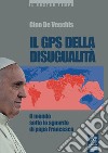 Il GPS della disugualità. Il mondo sotto lo sguardo di papa Francesco libro di De Vecchis Gino