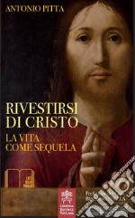 Rivestirsi di Cristo. La vita come sequela libro