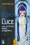 Dal buio alla luce con la forza della preghiera libro