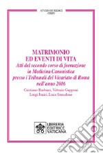 Matrimonio ed eventi di vita. Atti del secondo corso di formazione in medicina canonistica presso i Tribunali del Vicariato di Roma nell'anno 2016 libro