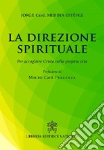 La direzione spirituale. Per accogliere Cristo nella propria vita libro