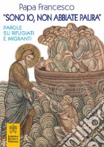 «Sono io, non abbiate paura». Parole su rifugiati e migranti libro