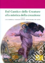 Dal Cantico delle Creature alla mistica della creazione. Atti del 4° Convegno internazionale di mistica cristiana (Assisi, 29-30 settembre 2017) libro