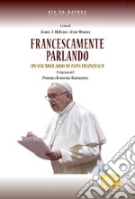 Francescamente parlando. Un vocabolario di papa Francesco libro