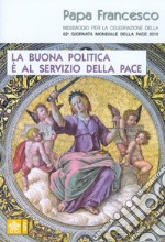 La buona politica è al servizio della pace. Messaggio per la celebrazione della 52ª Giornata mondiale della pace 2019 libro