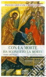 Con la morte ha sconfitto la morte. Omelia sulla Pasqua libro