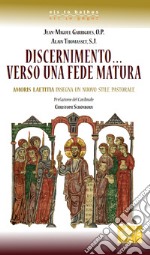 Discernimento... Verso una fede matura. Amoris Laetitia insegna un nuovo stile pastorale libro