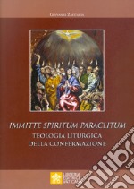 Immitte Spiritum Paraclitum. Teologia liturgica della confermazione libro