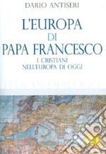 L'Europa di Papa Francesco. I cristiani nell'europa di oggi libro