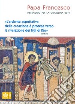 Messaggio per la Quaresima 2019. «L'ardente aspettativa della creazione è protesa verso la rivelazione dei figli di Dio» (Rm 8,19) libro