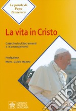 La vita in Cristo. Catechesi sui sacramenti e i comandamenti libro