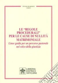 Le «Regole Procedurali» per le cause di nullità matrimoniale. Linee guida per un percorso pastorale nel solco della giustizia libro