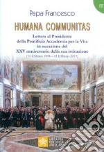 Humana communitas. Lettera al Presidente della Pontificia Accademia per la Vita in occasione del XXV anniversario della sua istituzione (11 febbraio 1994-11 febbraio 2019) libro