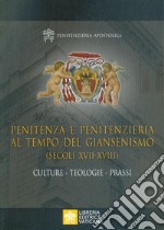 Penitenza e penitenzieria al tempo del giansenismo (secoli XVII-XVIII). Culture. Teologie. Prassi libro