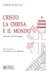 Cristo la Chiesa e il Mondo. Catechesi dell'Areopago libro