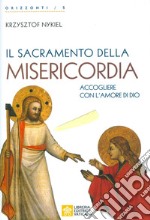 Il sacramento della Misericordia. Accogliere con l'amore di Dio libro