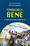 Comunicare il bene. Le parole del Papa ai giornalisti libro