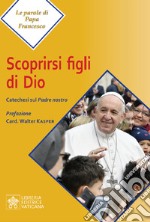 Scoprirsi figli di Dio. Catechesi sul Padre Nostro libro