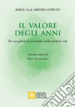 Il valore degli anni. Per accogliere la vecchiaia nella propria vita libro