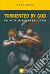 Tormented by God. The mystic nihilism of Emil Cioran libro di Integlia Mirko