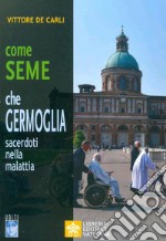 Come seme che germoglia. Sacerdoti nella malattia libro