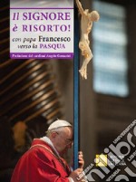 Il Signore è risorto. Con Papa Francesco verso la Pasqua libro