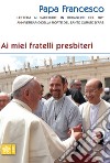 Ai miei fratelli presbiteri. Lettera ai sacerdoti in occasione del 160° anniversario della morte del Santo Curato D'Ars libro