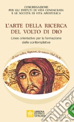 L'arte della ricerca del volto di Dio. Linee orientative per la formazione delle Monache Contemplative libro