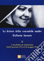 Le lettere della venerabile madre Eufrasia Iaconis. Vol. 2: Consolidare le fondazioni. Dall'8 gennaio al 20 maggio 1914 libro