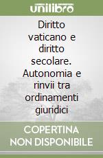 Diritto vaticano e diritto secolare. Autonomia e rinvii tra ordinamenti giuridici libro