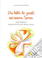 Da tutte le genti un'unica sposa. Ordo virginum carisma antico per donne nuove libro