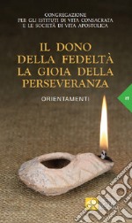 Il dono della fedeltà. La gioia della perseveranza. Orientamenti libro