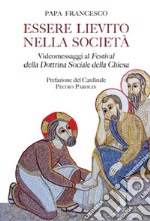 Essere lievito nella società. Videomessaggi ai Festival della Dottrina Sociale della Chiesa libro