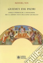 Guidati dai padri. Omelie Patristiche e Innografia per le Grandi Feste dell'Anno Liturgico libro