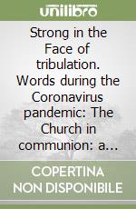 Strong in the Face of tribulation. Words during the Coronavirus pandemic: The Church in communion: a sure support in time of trial libro