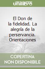 El Don de la fidelidad. La alegría de la perservancia. Orientaciones libro