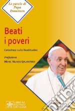 Beati i poveri. Catechesi sulle Beatitudini libro