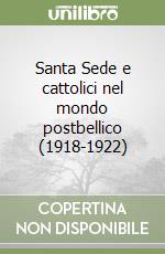 Santa Sede e cattolici nel mondo postbellico (1918-1922) libro