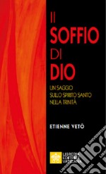 Il soffio di Dio. Un saggio sullo Spirito Santo nella Trinità libro