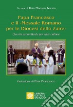 Papa Francesco e il «Messale Romano per le Diocesi dello Zaire». Un rito promettente per altre culture