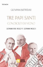 Tre papi santi visti da vicino. Giovanni XXIII, Paolo VI, Papa Giovanni Paolo II libro