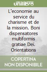 L'economie au service du charisme et de la mission. Boni dispensatores multiformis gratiae Dei. Orientations libro