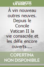 À vin nouveau outres neuves. Depuis le Concile Vatican II la vie consacrée et les défis encore ouverts. Orientations libro