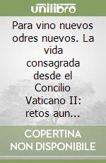 Para vino nuevos odres nuevos. La vida consagrada desde el Concilio Vaticano II: retos aun abiertos. Orientaciones libro