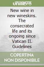 New wine in new wineskins. The consecrated life and its ongoing since Vatican II. Guidelines libro