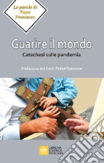 Guarire il mondo. Catechesi sulla pandemia libro