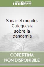 Sanar el mundo. Catequesis sobre la pandemia